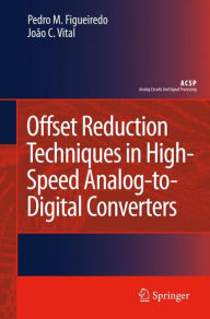 Title: Offset Reduction Techniques in High-Speed Analog-to-Digital Converters: Analysis, Design and Tradeoffs / Edition 1, Author: Pedro M. Figueiredo
