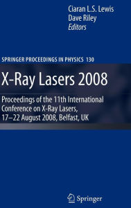 Title: X-Ray Lasers 2008: Proceedings of the 11th International Conference on X-Ray Lasers, 17-22 August 2008, Belfast, UK, Author: Ciaran Lewis