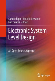 Title: Electronic System Level Design: An Open-Source Approach / Edition 1, Author: Sandro Rigo