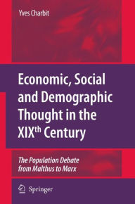 Title: Economic, Social and Demographic Thought in the XIXth Century: The Population Debate from Malthus to Marx / Edition 1, Author: Yves Charbit