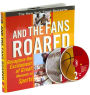 And the Fans Roared: Recapture the Excitement of Great Moments in Sports