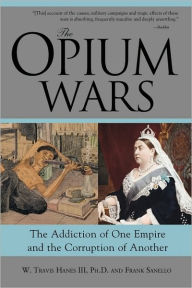 Title: The Opium Wars: The Addiction of One Empire and the Corruption of Another, Author: W Travis Hanes