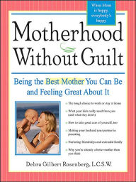 Motherhood without Guilt: Being the Best Mother You Can Be and Feeling Great About It