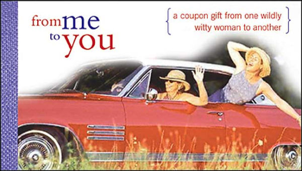 From Me to You Coupons: A Coupon Gift from One Wildly Witty Woman to Another