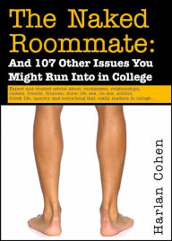 The Naked Roommate: And 107 Other Issues You Might Run Into in College