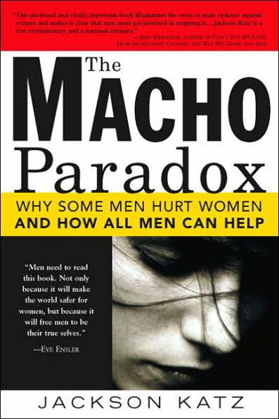 The Macho Paradox: Why Some Men Hurt Women and and How All Men Can Help