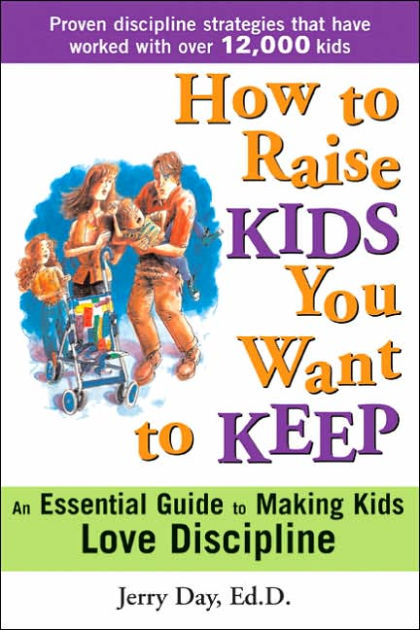 how-to-raise-kids-you-want-to-keep-the-proven-discipline-program-your