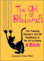 The Art of Bitchcraft: The Thinking Woman's Tell-All Guidebook to the Art of Being a Bitch