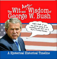 The Wit and (Anti)Wisdom of George W. Bush: A Hysterical Timeline