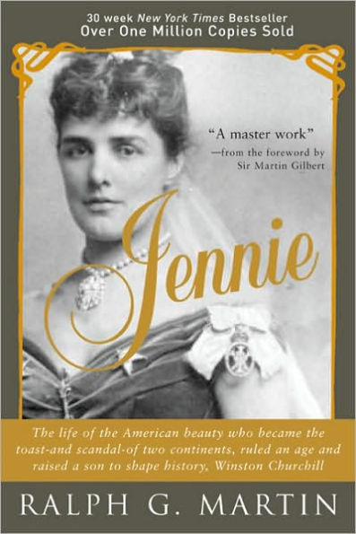 Jennie: The Life of the American Beauty Who Became the Toast--and Scandal--of Two Continents, Ruled an Age and Raised a Son-Winston Churchill-Who Shaped History