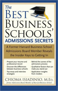 Best Business Schools' Admissions Secrets: A Former Harvard Business School Admissions Board Member Reveals the Insider Keys to Getting In