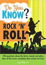 Do You Know Rock'n' Roll? 100 Questions about the Lyrics, Bands and Glory Days of the Music Revolution that Rocked our Lives