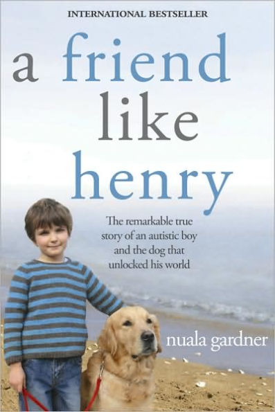 A Friend Like Henry: The Remarkable True Story of an Autistic Boy and the Dog That Unlocked His World