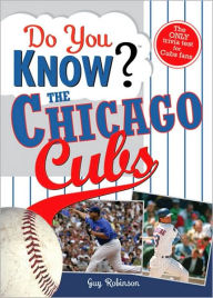 Do You Know the Chicago Cubs?: Test Your Expertise with These Fastball Questions (And a few Curves) about Your Favorite Team's Hurlers, Sluggers, Stats and Most Memorable Moments