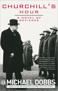 Title: Churchill's Hour: A Novel of Defiance, Author: Michael Dobbs