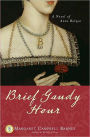 Brief Gaudy Hour: A Novel of Anne Boleyn