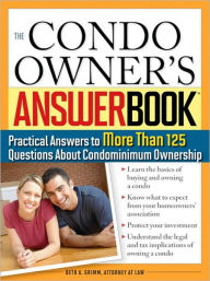 Title: The Condo Owner's Answer Book: Practical Answers to More Than 125 Questions About Condominium Ownership, Author: Beth Grimm