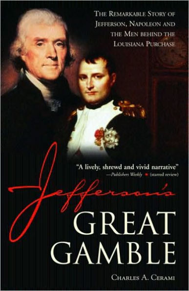 Jefferson's Great Gamble: The Remarkable Story of Jefferson, Napoleon and the Men behind the Louisiana Purchase