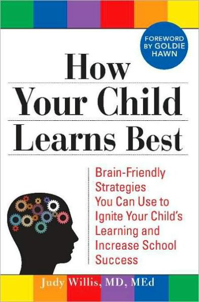 How Your Child Learns Best: Brain-Friendly Strategies You Can Use to Ignite Your Child's Learning and Increase School Success