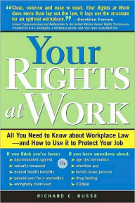 Title: Your Rights at Work: All You Need to Know about Workplace Law--and How to Use it to Protect Your Job, Author: Richard  Busse