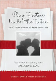 Play Footsie under the Table: ...and 499 more ways to make love last