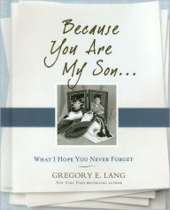 Because You Are My Son: What I Hope You Never Forget