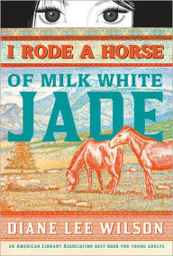 Title: I Rode a Horse of Milk White Jade, Author: Diane Wilson