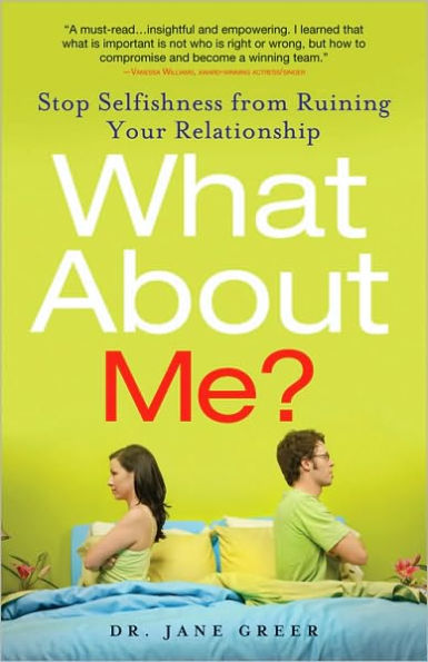 What About Me?: Stop Selfishness from Ruining Your Relationship