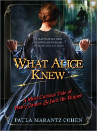 What Alice Knew: A Most Curious Tale of Henry James and Jack the Ripper