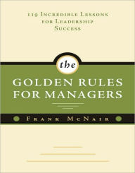 Title: The Golden Rules for Managers: 119 Incredible Lessons for Leadership Success, Author: Frank McNair
