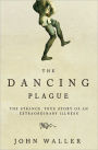 The Dancing Plague: The Strange, True Story of an Extraordinary Illness