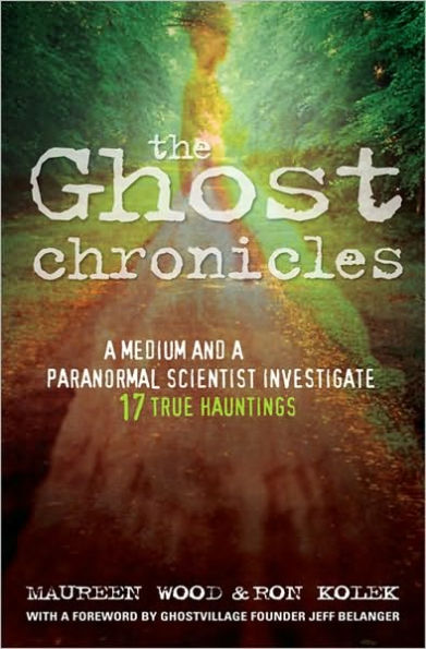 The Ghost Chronicles: A Medium and a Paranormal Scientist Investigate 17 True Hauntings