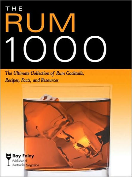 The Rum 1000: The Ultimate Collection of Rum Cocktails, Recipes, Facts, and Resources