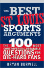 The Best St. Louis Sports Arguments: The 100 Most Controversial, Debatable Questions for Die-Hard Fans