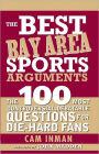 The Best Bay Area Sports Arguments: The 100 Most Controversial, Debatable Questions for Die-Hard Fans