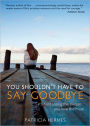You Shouldn't Have to Say Goodbye