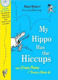 Title: My Hippo Has the Hiccups: And Other Poems I Totally Made Up, Author: Kenn Nesbitt