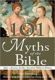 Title: 101 Myths of the Bible: How Ancient Scribes Invented Biblical History, Author: Gary Greenberg