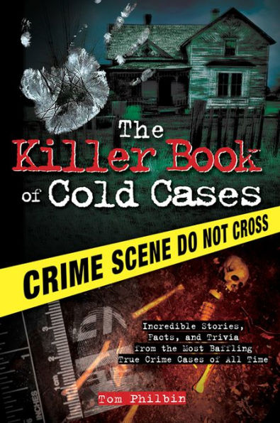 The Killer Book of Cold Cases: Incredible Stories, Facts, and Trivia from the Most Baffling True Crime Cases of All Time