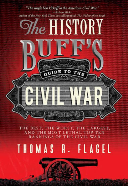 The History Buff's Guide to the Civil War: The best, the worst, the largest, and the most lethal top ten rankings of the Civil War