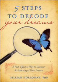 Title: 5 Steps to Decode Your Dreams: A Fast, Effective Way to Discover the Meaning of Your Dreams, Author: Gillian Holloway