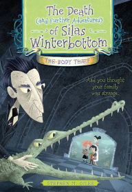 Title: The Death (and Further Adventures) of Silas Winterbottom: The Body Thief, Author: Stephen Giles