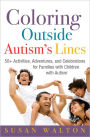 Coloring Outside Autism's Lines: 50+ Activities, Adventures, and Celebrations for Families with Children with Autism