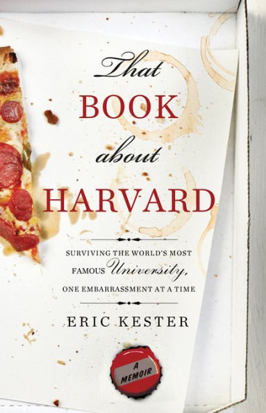 That Book about Harvard: Surviving the World's Most Famous University, One Embarrassment at a Time