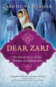 Title: Dear Zari: The Secret Lives of the Women of Afghanistan, Author: Zarghuna Kargar