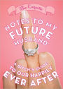 Notes to My Future Husband: A Bitch's Guide to Our Happily Ever After