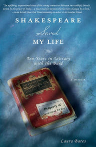 Title: Shakespeare Saved My Life: Ten Years in Solitary with the Bard, Author: Laura Bates