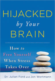 Title: Hijacked by Your Brain: How to Free Yourself When Stress Takes Over, Author: Julian Ford