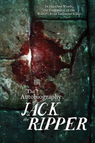 Title: The Autobiography of Jack the Ripper: In His Own Words, The Confession of the World's Most Infamous Killer, Author: James Carnac