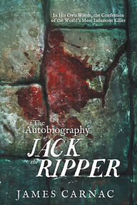 Autobiography of Jack the Ripper: In His Own Words, The Confession of the World's Most Infamous